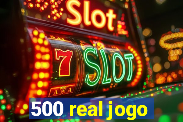 500 real jogo